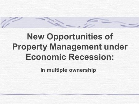 New Opportunities of Property Management under Economic Recession: In multiple ownership.