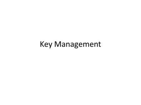 Key Management. Shared Key Exchange Problem How do Alice and Bob exchange a shared secret? Offline – Doesn’t scale Using public key cryptography (possible)