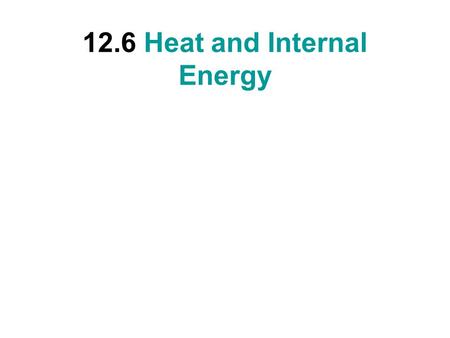 12.6 Heat and Internal Energy. Heat Heat is energy that flows from a higher-temperature object to a lower-temperature object because of the difference.