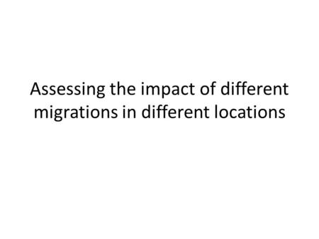 Assessing the impact of different migrations in different locations.