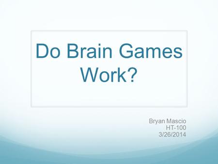 Do Brain Games Work? Bryan Mascio HT-100 3/26/2014.