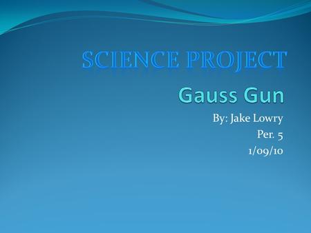 By: Jake Lowry Per. 5 1/09/10. Problem: How will the amount of metal balls per magnet, in a gauss gun, affect the speed of the last ball? I would like.