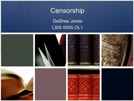 Censorship DeShea Jones LSIS 5505-OL1. What is censorship? A change in the access status of material, based on the content of the work and made by a governing.