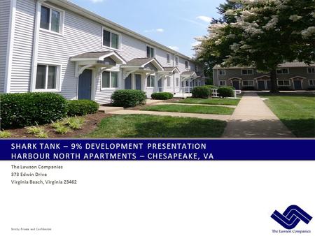 SHARK TANK – 9% DEVELOPMENT PRESENTATION HARBOUR NORTH APARTMENTS – CHESAPEAKE, VA The Lawson Companies 373 Edwin Drive Virginia Beach, Virginia 23462.