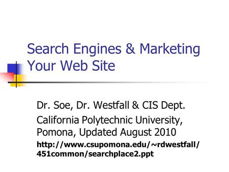 Search Engines & Marketing Your Web Site Dr. Soe, Dr. Westfall & CIS Dept. California Polytechnic University, Pomona, Updated August 2010