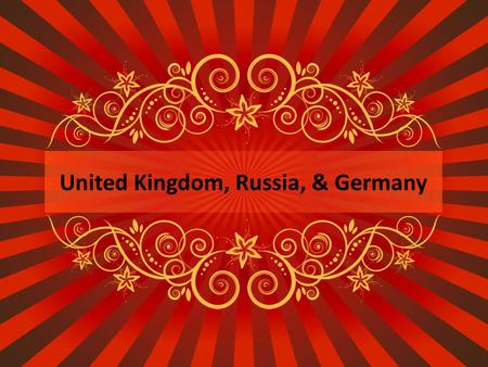 United Kingdom, Russia, & Germany