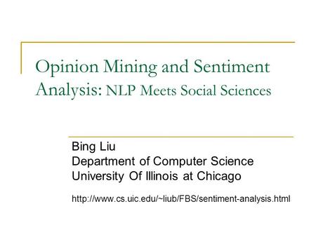 Opinion Mining and Sentiment Analysis: NLP Meets Social Sciences Bing Liu Department of Computer Science University Of Illinois at Chicago