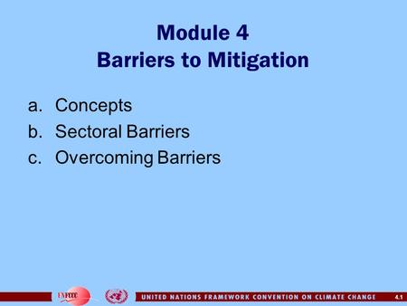 4.1 Module 4 Barriers to Mitigation a.Concepts b.Sectoral Barriers c.Overcoming Barriers.