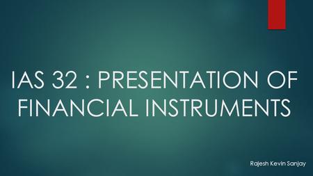 IAS 32 : PRESENTATION OF FINANCIAL INSTRUMENTS