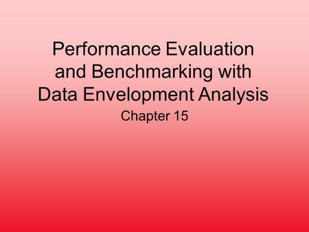 Performance Evaluation and Benchmarking with Data Envelopment Analysis Chapter 15.