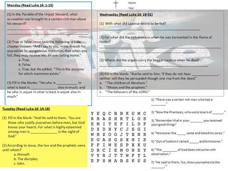 Name: Year: Monday (Read Luke 16: 1-13) (1) In the Parable of the Unjust Steward, what accusation was brought to a certain rich man about his steward?___________________________________________.