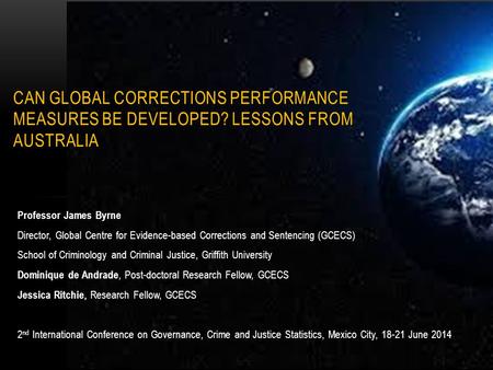 Professor James Byrne Director, Global Centre for Evidence-based Corrections and Sentencing (GCECS) School of Criminology and Criminal Justice, Griffith.