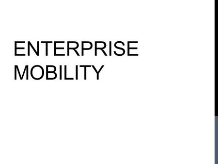 ENTERPRISE MOBILITY. IT CONSUMERIZATION Social Media Cloud Services Mobile Devices.