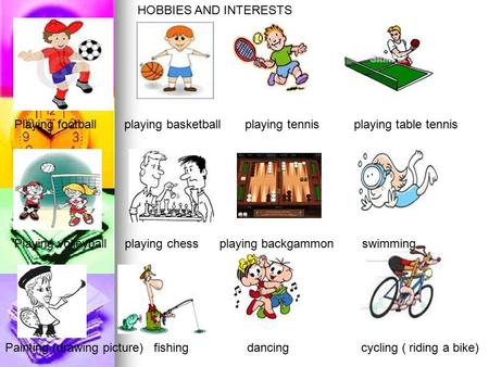 HOBBIES AND INTERESTS Playing football playing basketball playing tennis playing table tennis Playing volleyball playing chess.