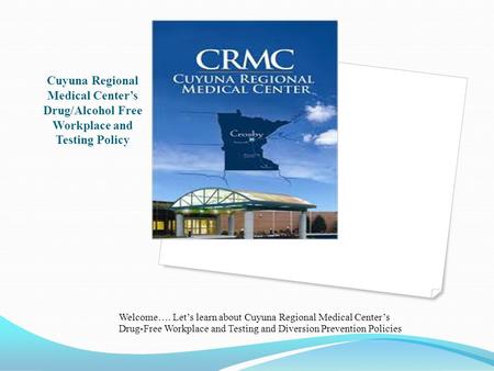 Cuyuna Regional Medical Center’s Drug/Alcohol Free Workplace and Testing Policy Welcome…. Let’s learn about Cuyuna Regional Medical Center’s Drug-Free.