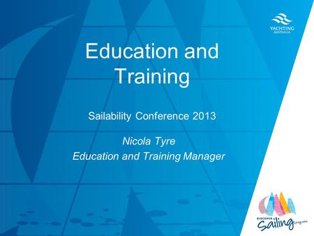 TITLE DATE Education and Training Sailability Conference 2013 Nicola Tyre Education and Training Manager.