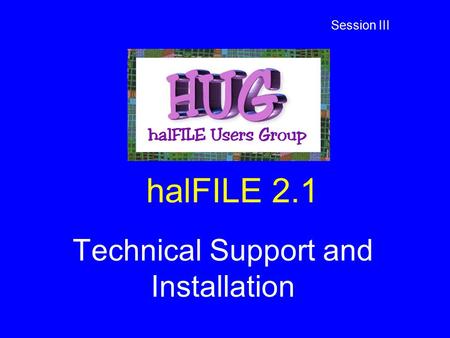 HalFILE 2.1 Technical Support and Installation Session III.