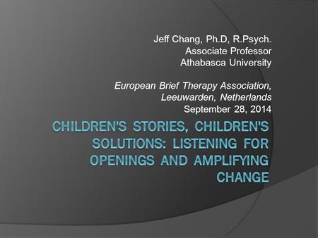 Jeff Chang, Ph.D, R.Psych. Associate Professor Athabasca University European Brief Therapy Association, Leeuwarden, Netherlands September 28, 2014.