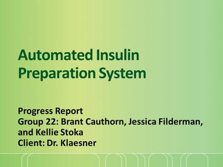 Automated Insulin Preparation System Progress Report Group 22: Brant Cauthorn, Jessica Filderman, and Kellie Stoka Client: Dr. Klaesner.