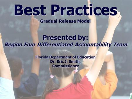 Florida Education: The Next Generation DRAFT March 13, 2008 Version 1.0 Best Practices Gradual Release Model Presented by: Region Four Differentiated Accountability.