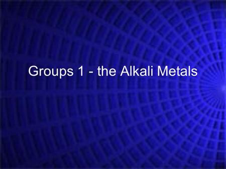 Groups 1 - the Alkali Metals