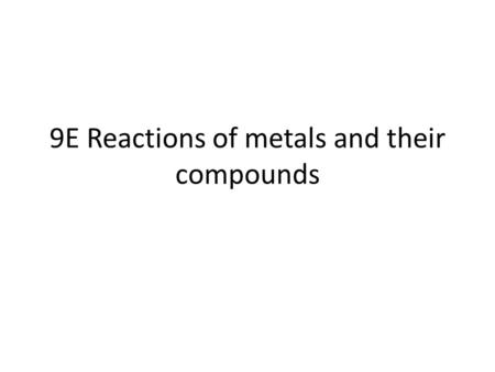 9E Reactions of metals and their compounds