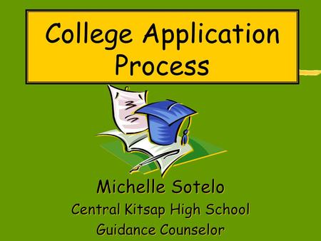 College Application Process Michelle Sotelo Central Kitsap High School Guidance Counselor Michelle Sotelo Central Kitsap High School Guidance Counselor.