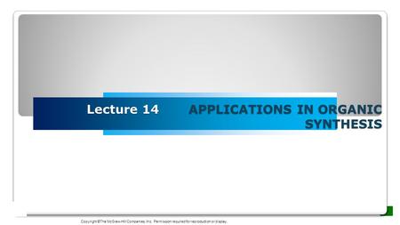 Lecture 14 APPLICATIONS IN ORGANIC SYNTHESIS Copyright ©The McGraw-Hill Companies, Inc. Permission required for reproduction or display.