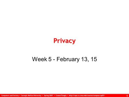 Computers and Society Carnegie Mellon University Spring 2007 Cranor/Tongia  1 Privacy Week 5 - February 13,