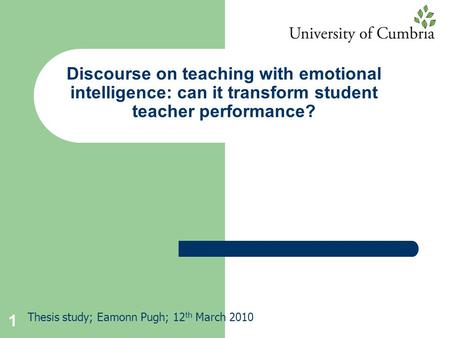 1 Discourse on teaching with emotional intelligence: can it transform student teacher performance? Thesis study; Eamonn Pugh; 12 th March 2010.