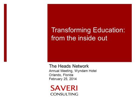 The Heads Network Annual Meeting, Wyndam Hotel Orlando, Florida February 25, 2014 Transforming Education: from the inside out.