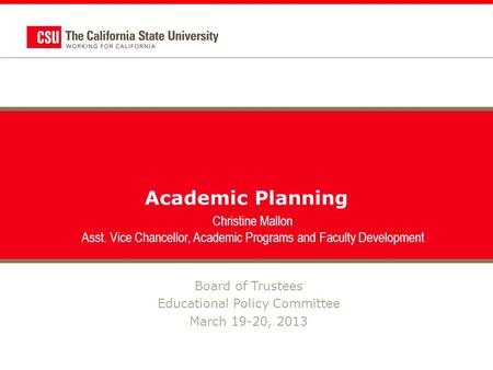 Academic Planning Board of Trustees Educational Policy Committee March 19-20, 2013 Christine Mallon Asst. Vice Chancellor, Academic Programs and Faculty.