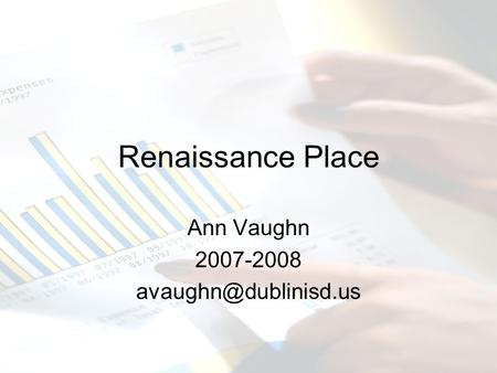 Ann Vaughn 2007-2008 avaughn@dublinisd.us Renaissance Place Ann Vaughn 2007-2008 avaughn@dublinisd.us.