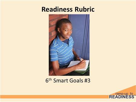 Readiness Rubric 6 th Smart Goals #3. Discussion How many of you play a sport? A musical instrument? Take art lessons? Do something that requires practice?