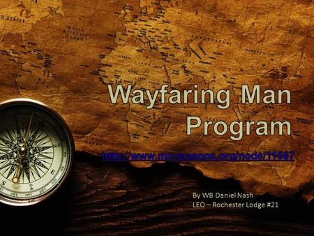 By WB Daniel Nash LEO – Rochester Lodge #21. A Masonic Allegory, by the Wayfaring Man  ravellers-tale-masonic-allegory-by.htmlhttp://burningtaper.blogspot.com/2006/03/t.