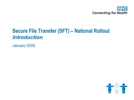 Secure File Transfer (SFT) – National Rollout Introduction January 2009.