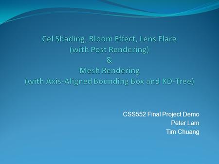 CSS552 Final Project Demo Peter Lam Tim Chuang. Problem Statement Our goal is to experiment with different post rendering effects (Cel Shading, Bloom.