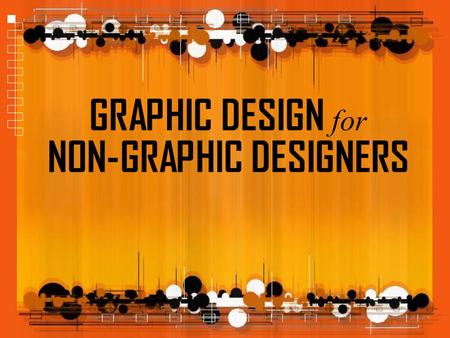 GRAPHIC DESIGN for NON-GRAPHIC DESIGNERS. What is Graphic Design? The process and art of combining text and graphics to communicate an effective message.