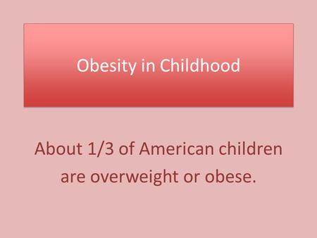 About 1/3 of American children are overweight or obese.