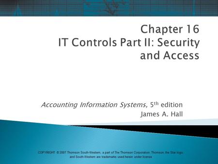 Accounting Information Systems, 5 th edition James A. Hall COPYRIGHT © 2007 Thomson South-Western, a part of The Thomson Corporation. Thomson, the Star.