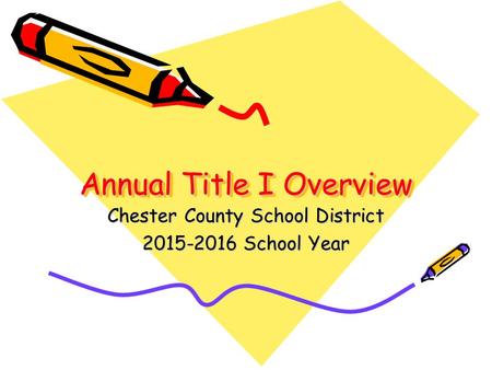 Annual Title I Overview Chester County School District 2015-2016 School Year.