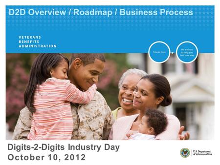 Digits-2-Digits Industry Day October 10, 2012 D2D Overview / Roadmap / Business Process.