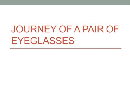 Journey of a Pair of Eyeglasses