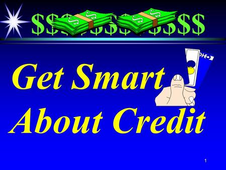 1 Get Smart About Credit $$$$$$$$$$$$. 2 Marsha A. Goetting Ph.D., CFP ®, CFCS è Professor & Extension Family Economics Specialist è Department of Agricultural.