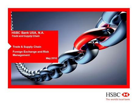 HSBC Bank USA, N.A. Trade and Supply Chain Trade & Supply Chain Foreign Exchange and Risk Management May 2010.