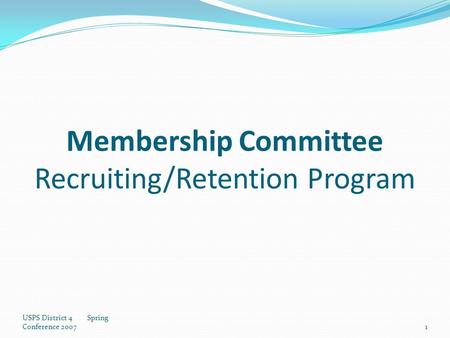 USPS District 4 Spring Conference 20071 Membership Committee Recruiting/Retention Program.