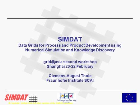 © Fraunhofer Institute SCAI and other members of the SIMDAT consortium SIMDAT Data Grids for Process and Product Development using Numerical Simulation.