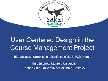 User Centered Design in the Course Management Project  Marc Brierley, Stanford University Daphne.