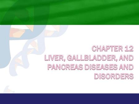 Chapter 12 Liver, Gallbladder, and Pancreas Diseases and Disorders