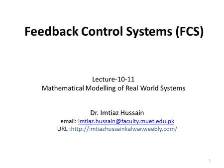 Feedback Control Systems (FCS) Dr. Imtiaz Hussain   URL :http://imtiazhussainkalwar.weebly.com/